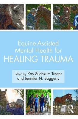 Equine-Assisted Mental Health for Healing Trauma by Trotter, Kay Sudekum