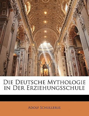 Die Deutsche Mythologie in Der Erziehungsschule by Schullerus, Adolf