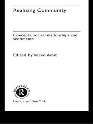Realizing Community: Concepts, Social Relationships and Sentiments by Amit, Vered