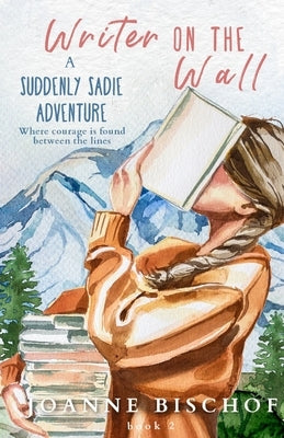 Writer on the Wall: A Suddenly Sadie Adventure by Bischof, Joanne