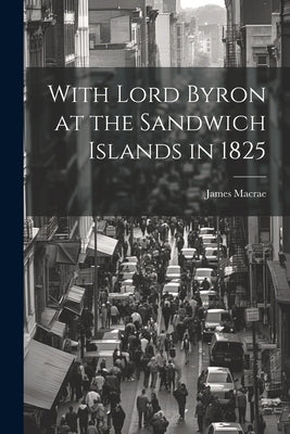 With Lord Byron at the Sandwich Islands in 1825 by MacRae, James