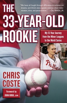 The 33-Year-Old Rookie: My 13-Year Journey from the Minor Leagues to the World Series by Coste, Chris