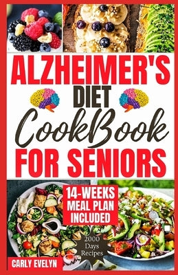 Alzheimer's Diet Cookbook for Seniors: 2000 Days of Quick, Easy and Delicious Brain Boosting Recipes to Help Prevent Memory Disorders, Alzheimer's & D by Evelyn, Carly