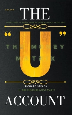 The "U" Account: The Money Matrix by Steady, Richard