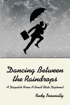 Dancing Between the Raindrops: A Dispatch from A Small State Diplomat by Insanally, Rudy