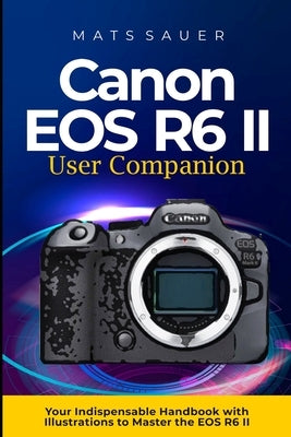 Canon EOS R6 II User Companion: Canon EOS R6 II User Companion by Sauer, Mats
