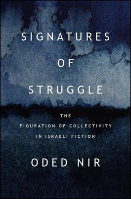Signatures of Struggle: The Figuration of Collectivity in Israeli Fiction by Nir, Oded