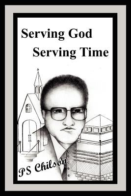 Serving God Serving Time by Chilson, Ps