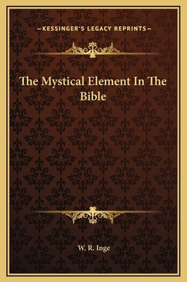 The Mystical Element In The Bible by Inge, W. R.