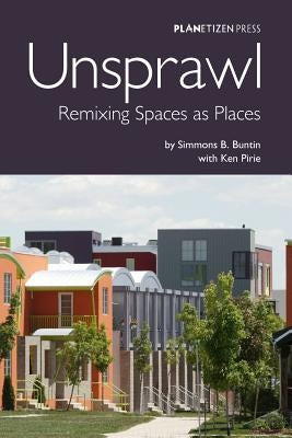 Unsprawl: Remixing Spaces as Places by Pirie, Ken