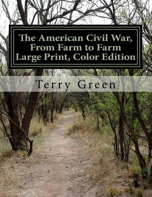 The American Civil War, From Farm to Farm: Large Print Color Edition by Green, Terry M.