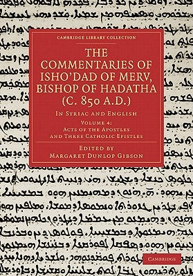 The Commentaries of Isho Dad of Merv, Bishop of Hadatha (C. 850 A.D.): In Syriac and English by Gibson, Margaret Dunlop