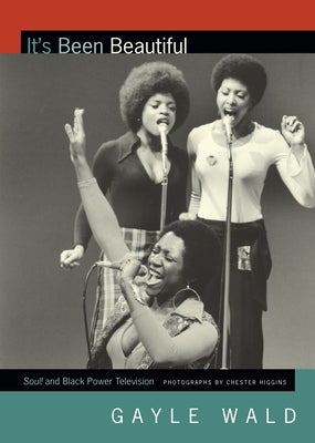 It's Been Beautiful: Soul! and Black Power Television by Wald, Gayle