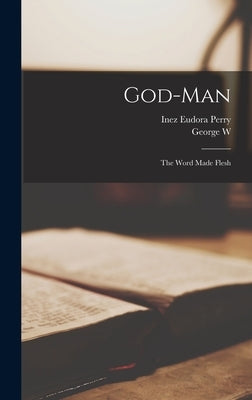 God-man: The Word Made Flesh by Perry, Inez Eudora
