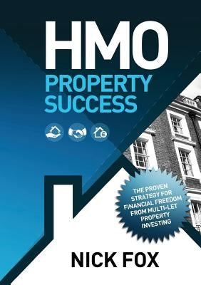 HMO Property Success the Proven Strategy for Financial Freedom Through Multi-Let Property Investing by Fox, Nick