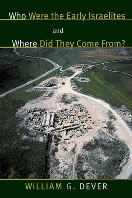 Who Were the Early Israelites and Where Did They Come From? by Dever, William G.