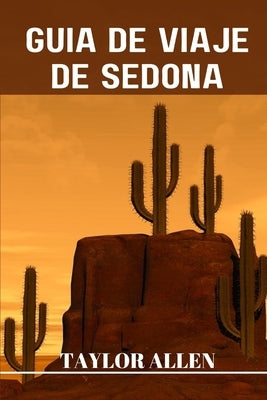 Guía de Viaje de Sedona: Explorando las maravillas naturales de Sedona by Allen, Taylor