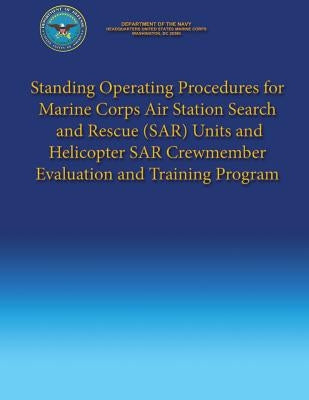 Standing Operating Procedures for Marine Corps Air Station Search and Rescue (SAR) Units and Helicopter SAR Crewmember Evaluation and Training Program by Navy, Department Of the
