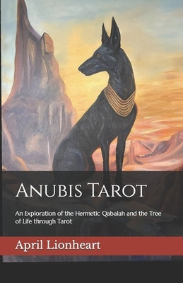 Anubis Tarot: An Exploration of the Hermetic Qabalah and the Tree of Life through Tarot by Lionheart, April