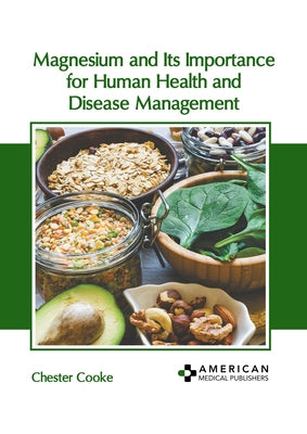 Magnesium and Its Importance for Human Health and Disease Management by Cooke, Chester