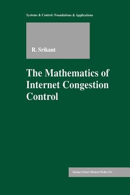 The Mathematics of Internet Congestion Control by Srikant, Rayadurgam