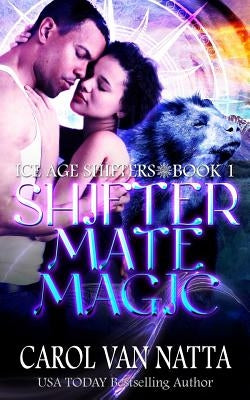 Shifter Mate Magic: Ice Age Shifters Book 1 by Van Natta, Carol