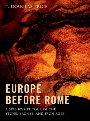 Europe Before Rome: A Site-By-Site Tour of the Stone, Bronze, and Iron Ages by Price, T. Douglas
