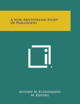 A Non-Aristotelian Study of Philosophy by Economides, Antony M.