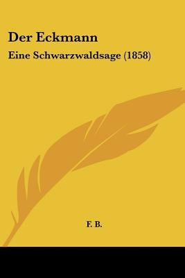 Der Eckmann: Eine Schwarzwaldsage (1858) by F. B.