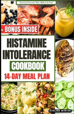 Histamine Intolerance Cookbook: The Complete 14-Day Diet Meal Plan With Delicious And Nourishing Recipes For Healthy Living. by Winter, Aveline