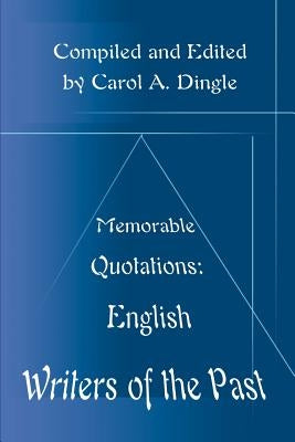 Memorable Quotations: English Writers of the Past by Dingle, Carol A.