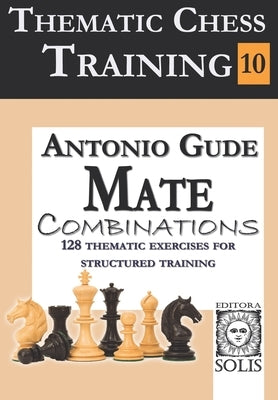 Thematic Chess Training: Book 10 - Mate Combinations by Gude, Antonio
