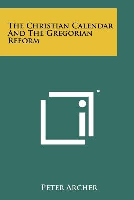 The Christian Calendar And The Gregorian Reform by Archer, Peter