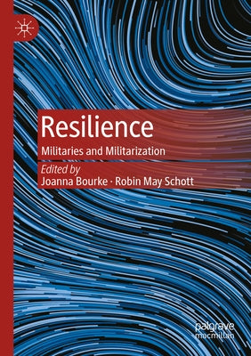 Resilience: Militaries and Militarization by Bourke, Joanna