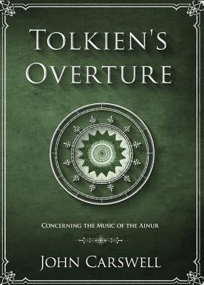 Tolkien's Overture: Concerning the Music of the Ainur by Carswell, John M.