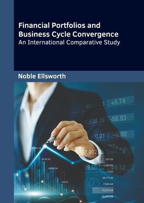 Financial Portfolios and Business Cycle Convergence: An International Comparative Study by Ellsworth, Noble