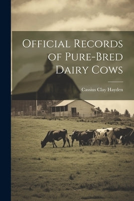 Official Records of Pure-bred Dairy Cows by Clay, Hayden Cassius