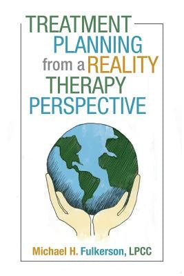 Treatment Planning from a Reality Therapy Perspective by Michael H. Fulkerson, Lpcc