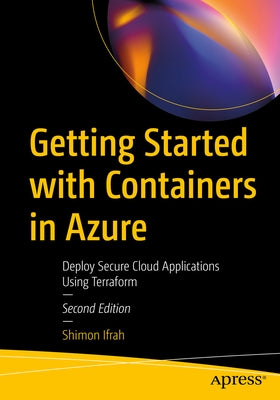 Getting Started with Containers in Azure: Deploy Secure Cloud Applications Using Terraform by Ifrah, Shimon