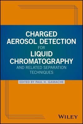 Charged Aerosol Detection for Liquid Chromatography and Related Separation Techniques by Gamache, Paul H.