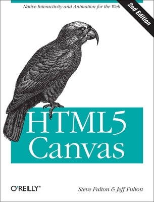 HTML5 Canvas: Native Interactivity and Animation for the Web by Fulton, Steve