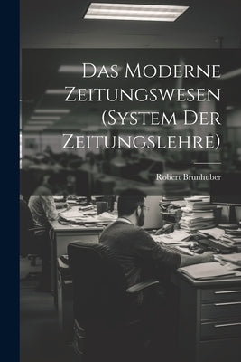 Das Moderne Zeitungswesen (System Der Zeitungslehre) by Brunhuber, Robert