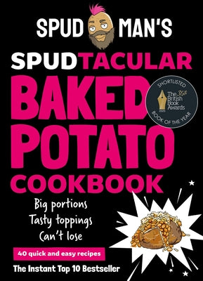 Spud Man's Spudtacular Baked Potato Cookbook by Spud Man