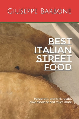 Best Italian Street Food: Panzerotti, arancini, rustici, olive ascolane and much more by Barbone, Giuseppe
