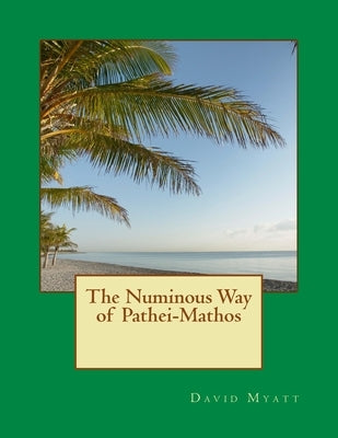 The Numinous Way of Pathei-Mathos by Myatt, David