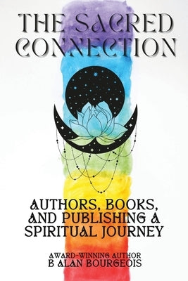 The Sacred Connection: Authors, Books, and Publishing in Spiritual Context by Bourgeois, B. Alan