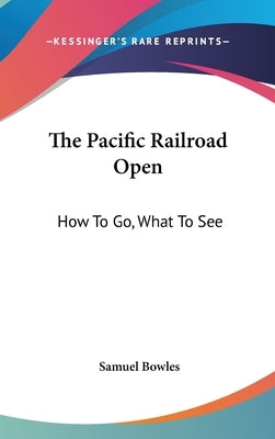 The Pacific Railroad Open: How To Go, What To See by Bowles, Samuel