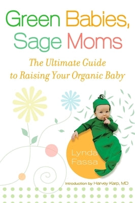Green Babies, Sage Moms: The Ultimate Guide to Raising Your Organic Baby by Fassa, Lynda