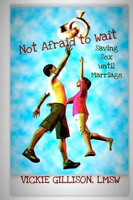 Not Afraid to Wait (Saving Sex until Marriage) by Gillison, Vickie