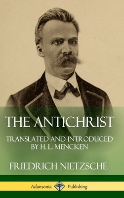 The Antichrist: Translated and Introduced by H. L. Mencken (Hardcover) by Nietzsche, Friedrich